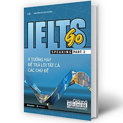 IELTS GO – Speaking Part 2 - Ý Tưởng Hay Để Trả Lời Tất Cả Các Chủ Đề