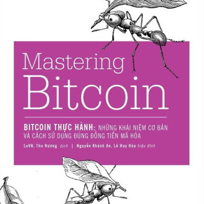 Mastering Bitcoin - Bitcoin Thực Hành: Những Khái Niệm Cơ Bản Và Cách Sử Dụng Đúng Đồng Tiền Mã Hóa