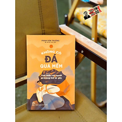 KHÔNG CÓ ĐÁ QUÁ MỀM - Tinh Thần Con Người Là Không Thể Bẻ Gãy - Phan Văn Trường và Nhiều tác giả - NXB Trẻ 