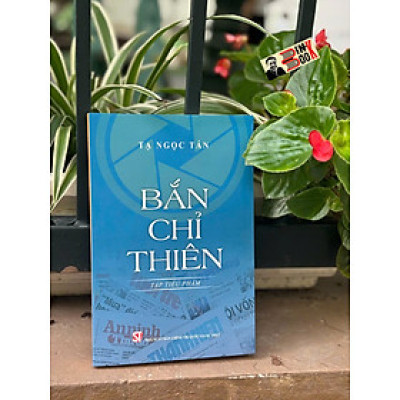 BẮN CHỈ THIÊN (Tập tiểu phẩm) - GS. TS. Tạ Ngọc Tấn - Nhà xuất bản Chính trị Quốc gia Sự thật