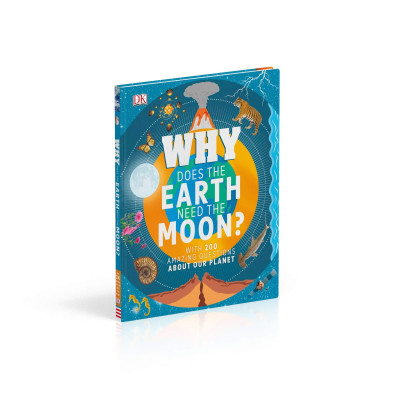 Why Does The Earth Need The Moon?: With 200 Amazing Questions About Our Planet