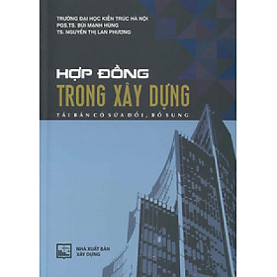 Hợp Đồng Trong Xây Dựng (Tái bản có sửa đổi, bổ sung) - PGS.TS. Bùi Mạnh Hùng, TS. Nguyễn Thị Lan Phương