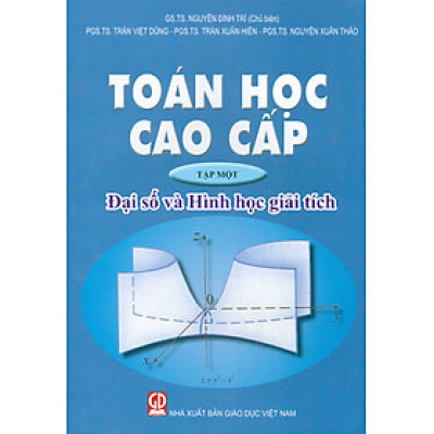 Toán Học Cao Cấp, Tập 1: Đại Số Và Hình Học Giải Tích (Tái bản lần thứ tư, năm 2024)- GS.TS. Nguyễn Đình Trí (Chủ biên),  PGS. TS. Trần Việt Dũng, PGS. TS. Trần Xuân Hiển, PGS. TS. Nguyễn Xuân Hào