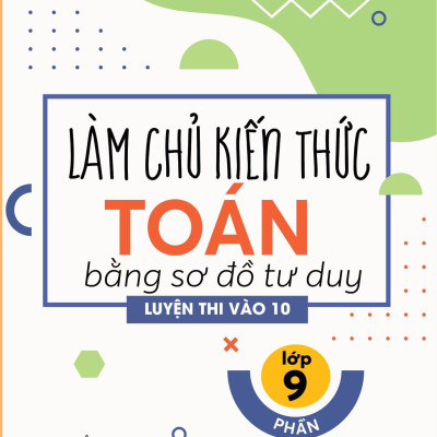Sách - Làm Chủ Kiến Thức Toán Bằng Sơ Đồ Tư Duy Lớp 9 - Luyện Thi Vào 10 Phần Hình Học Và Xác Suất