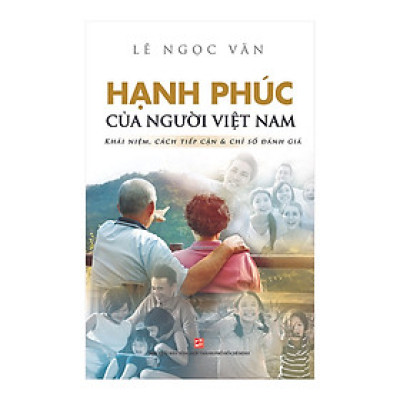 Hạnh Phúc Của Người Việt Nam - Khái Niệm, Cách Tiếp Cận & Chỉ Số Đánh Giá (Tái Bản 2019)