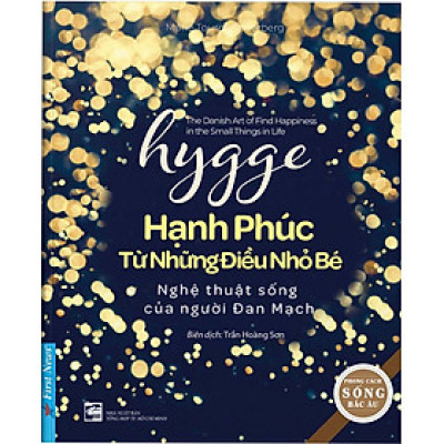 Hygge - Hạnh Phúc Từ Những Điều Nhỏ Bé - Nghệ Thuật Sống Của Người Đan Mạch