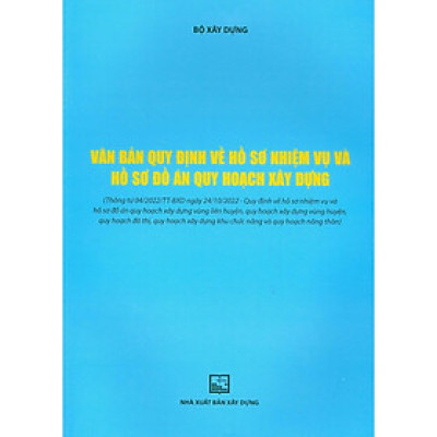 Sách - Văn Bản Quy Định Về Hồ Sơ Nhiệm Vụ Và Hồ Sơ Đồ Án Quy Hoạch Xây Dựng - NXB Xây Dựng