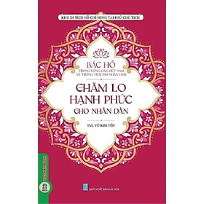 Sách - Bác Hồ Trong Lòng Dân Tộc Việt Nam Và Trái Tim Nhân Loại - Chăm Lo Hạnh Phúc Cho Nhân Dân - VIETNAMBOOK