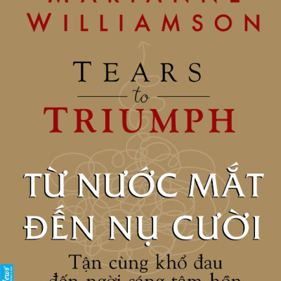 Từ Nước Mắt Đến Nụ Cười - Tận Cùng Khổ Đau Đến Ngời Sáng Tâm Hồn