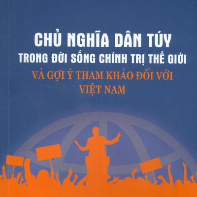 Chủ Nghĩa Dân Túy Trong Đời Sống Chính Trị Thế Giới Và Gợi Ý Tham Khảo Đối Với Việt Nam