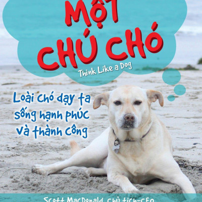 Nghĩ Như Một Chú Chó - Loài Chó Dạy Ta Sống Hạnh Phúc Và Thành Công