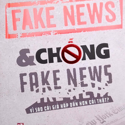Fake News & Chống Fake News - Vì Sao Cái Giả Hấp Dẫn Hơn Cái Thật?