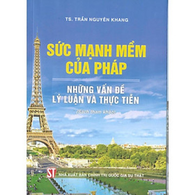 Sách - Sức Mạnh Mềm Của Pháp - Những Vấn Đề Lý Luận Và Thực Tiễn - NXB Chính Trị Quốc Gia