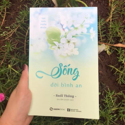 Sống đời bình an - Tác giả: Suối Thông -  học hạnh buông xả, nuôi dưỡng hạt giống hạnh phúc trong cuộc sống