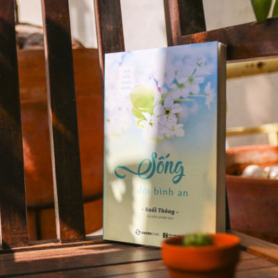 Sống đời bình an - Tác giả: Suối Thông -  học hạnh buông xả, nuôi dưỡng hạt giống hạnh phúc trong cuộc sống