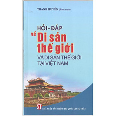 Hỏi - Đáp Về Di Sản Thế Giới Và Di Sản Thế Giới Tại Việt Nam