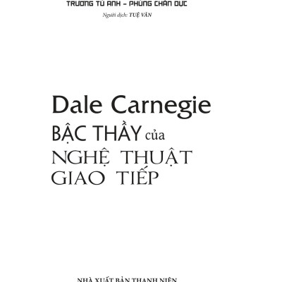 Dale Carnegie - Bậc Thầy Của Nghệ Thuật Giao Tiếp (Tái Bản 2023)