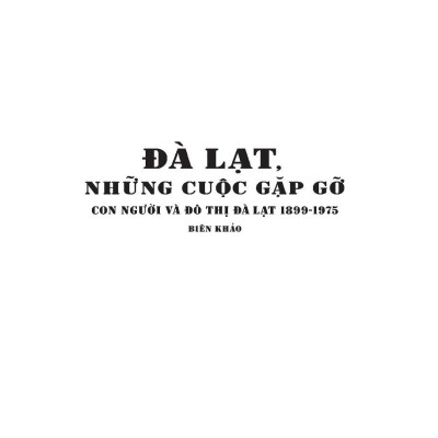Đà Lạt, Những Cuộc Gặp Gỡ - Con Người Và Đô Thị Đà Lạt 1899 - 1975 - Biên Khảo