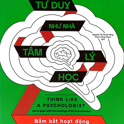 Tư Duy Như Nhà Tâm Lý Học - Nắm Bắt Hoạt Động Của Tâm Trí Con Người