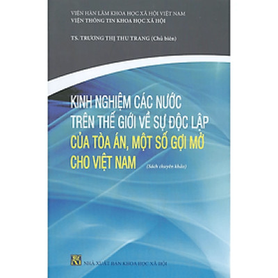 Kinh Nghiệm Các Nước Trên Thế Giới Về Sự Độc Lập Của Tòa Án, Một Số Gợi Mở Cho Việt Nam (Sách chuyên khảo)
