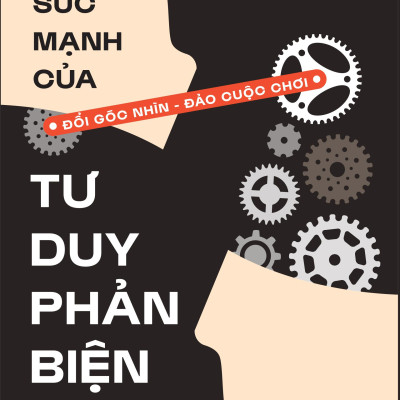 Sách - Sức Mạnh Của Tư Duy Phản Biện - Đổi Góc Nhìn - Đảo Cuộc Chơi