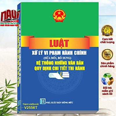 Sách Luật Xử Lý Vi Phạm Hành Chính sđ, bs 2024 – Hệ Thống Những Văn Bản Quy Định Chi Tiết Thi Hành (V2556T)