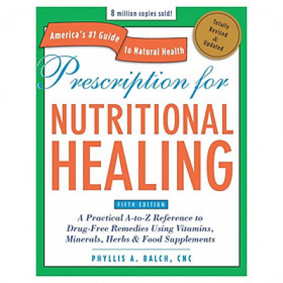 Prescription For Nutritional Healing A To Z Guide To Drug-Free Remedies