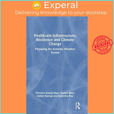 Sách - Healthcare Infrastructure, Resilience and Climate Change - Preparing for by Chaitali Basu (UK edition, hardcover)