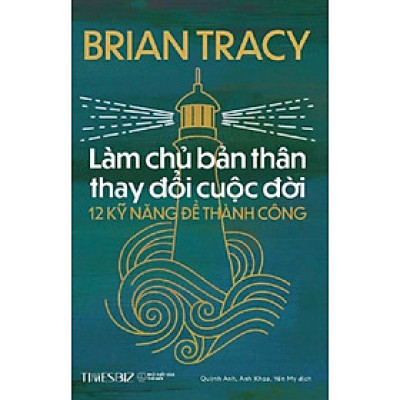 LÀM CHỦ BẢN THÂN THAY ĐỔI CUỘC ĐỜI – Brian Tracy – Quỳnh Anh, Anh Khoa, Yến My dịch – Times book – NXB Thế giới