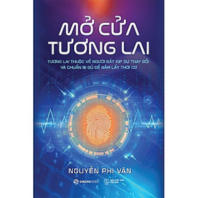 Mở Cửa Tương Lai - Tương lai thuộc về người bắt kịp sự thay đổi và chuẩn bị đủ để nắm lấy thời cơ