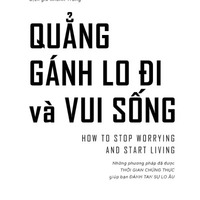 Quẳng Gánh Lo Đi Và Vui Sống - Những Phương Pháp Đã Được Thời Gian Chứng Thực Giúp Bạn Đánh Tan Sự Lo Âu