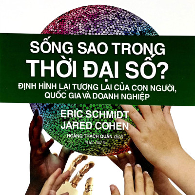 Sống Sao Trong Thời Đại Số? - Định Hình Lại Tương Lai Của Con Người, Quốc Gia Và Doanh Nghiệp