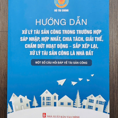 Hướng Dẫn Xử Lý Tài Sản Công Trong Trường Hợp Sáp Nhập, Hợp Nhất, Chia Tách, Giải Thể, Chấm Dứt Hoạt Động - Sắp Xếp Lại, Xử Lý Tài Sản Công Là Nhà Đất