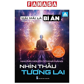 Sách - Mãi Mãi Là Bí Ẩn - Những Hiện Tượng Siêu Nhiên Và Kỳ Bí Trên Khắp Thế Giới - Những Người Có Khả Năng Nhìn Thấu Tương Lai