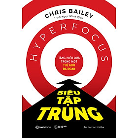 Siêu Tập Trung - Tăng Hiệu Quả Trong Một Thế Giới Đa Đoan - Chris Bailey - Trịnh Ngọc Minh - Tái Bản 2023 - (bìa mềm)