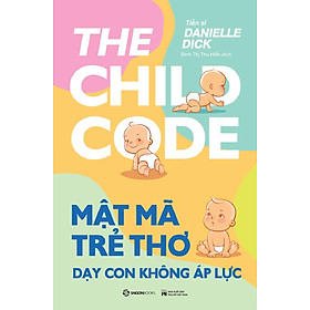 Mật Mã Trẻ Thơ - Dạy Con Không Áp Lực - Nuôi dạy con dựa trên mã gene độc nhất của chúng