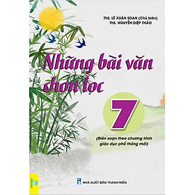 Sách - Những bài văn chọn lọc 7 (Biên soạn theo chương trình giáo dục phổ thông mới) - ndbooks