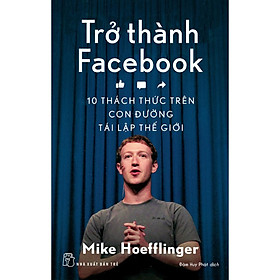 Trở Thành Face book - 10 Cách Thức Trên Con Đường Tái Lập Thế Giới - Bản Quyền