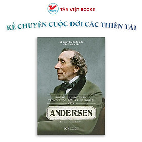 Sách - Những Thăng Trầm Trong Cuộc Đời Và Sự Nghiệp Của Andersen - Kể Chuyện Cuộc Đời Các Thiên Tài - Tân Việt Books