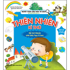 Mười Vạn Câu Hỏi Vì Sao Phiên Bản Mới: Thiên Nhiên Kì Thú [Tái Bản 2022]