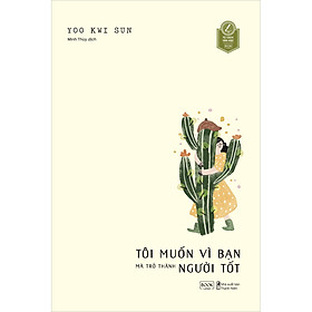 Cuốn sách: Tôi Muốn Vì Bạn Mà Trở Thành Người Tốt