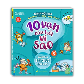 Sách 10 vạn câu hỏi vì sao - Bách khoa tri thức thiếu nhi (quyển 5) - tái bản