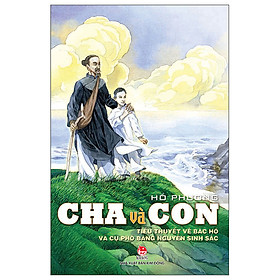 Cuốn Cha Và Con - Tiểu Thuyết Về Bác Hồ Và Cụ Phó Bảng Nguyễn Sinh Sắc 