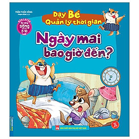 Rèn Luyện Kỹ Năng Sống Cho Trẻ 2-10 Tuổi - Dạy Bé Quản Lý Thời Gian - Ngày Mai Bao Giờ Đến?