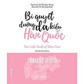 Bí quyết dưỡng da kiểu Hàn Quốc (The little book of skin care) - Tác giả Charlotte Cho