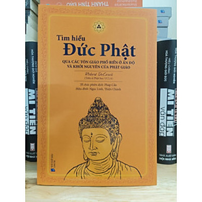TÌM HIỂU ĐỨC PHẬT Qua Các Tôn Giáo Phổ Biến Ở Ấn Độ Và Khởi Nguyên Của Phật Giáo - Tiến sĩ Phật học UCLA Robert DeCaroli - Pháp Cẩn tổ chức phiên dịch, Ngọc Linh, Thiện Chánh hiệu đính (bìa mềm)