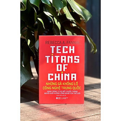 NHỮNG GÃ KHỔNG LỒ CÔNG NGHỆ TRUNG QUỐC - TECH TITANS OF CHINA - Rebecca A Fannin - Nhóm dịch Helios - Alpha Books - NXB Thế Giới.