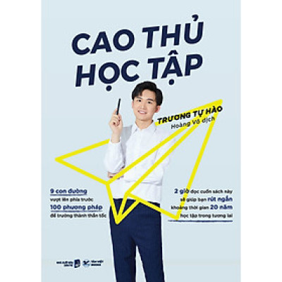 CAO THỦ HỌC TẬP - 2 Giờ Đọc Cuốn Sách Này Sẽ Giúp Bạn Rút Ngắn Khoảng Thời Gian 20 Năm Học Tập Trong Tương Lai - Trương Tự Hào - Hoàng Võ dịch - Tân Việt