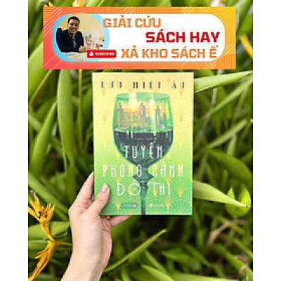 [Giải cứu sách hay, xả kho sách ế] TUYẾN PHONG CẢNH ĐÔ THỊ – Lưu Niệt Âu – Diệu Linh dịch – San Hô – NXB Phụ nữ Việt Nam