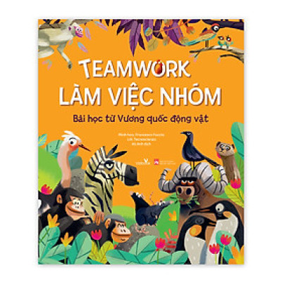 Sách - Teamwork Làm Việc Nhóm - Bài học từ Vương quốc động vật - Dành cho trẻ từ 3 tuổi